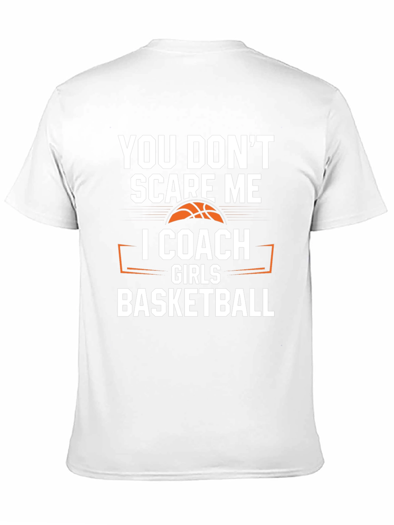 You Dont Scare Me I Coach Girls Basketball T-Shirt