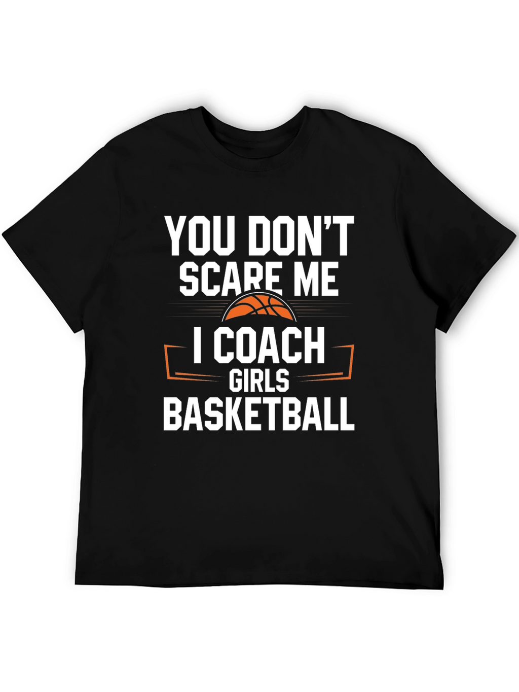 You Dont Scare Me I Coach Girls Basketball T-Shirt