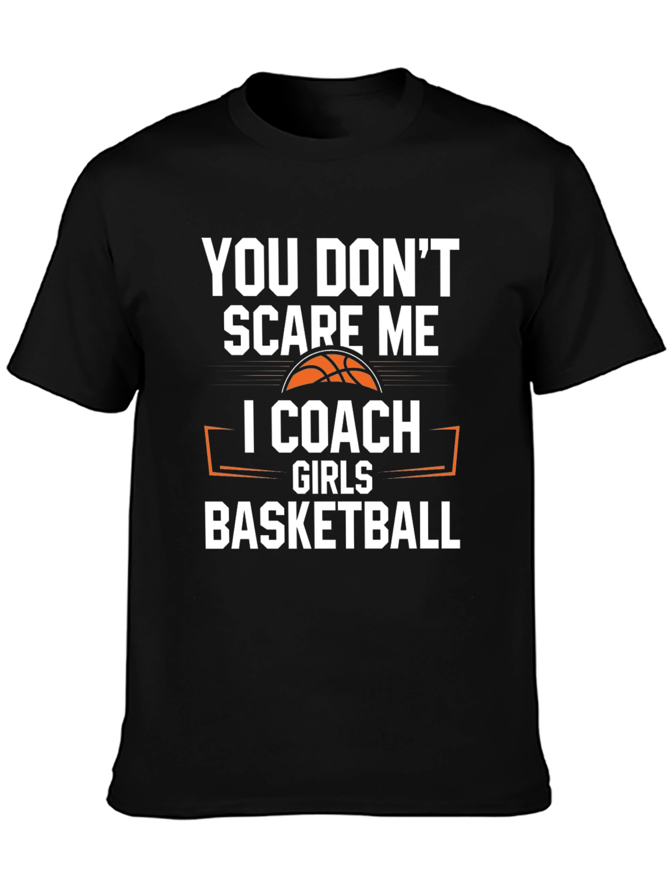 You Dont Scare Me I Coach Girls Basketball T-Shirt