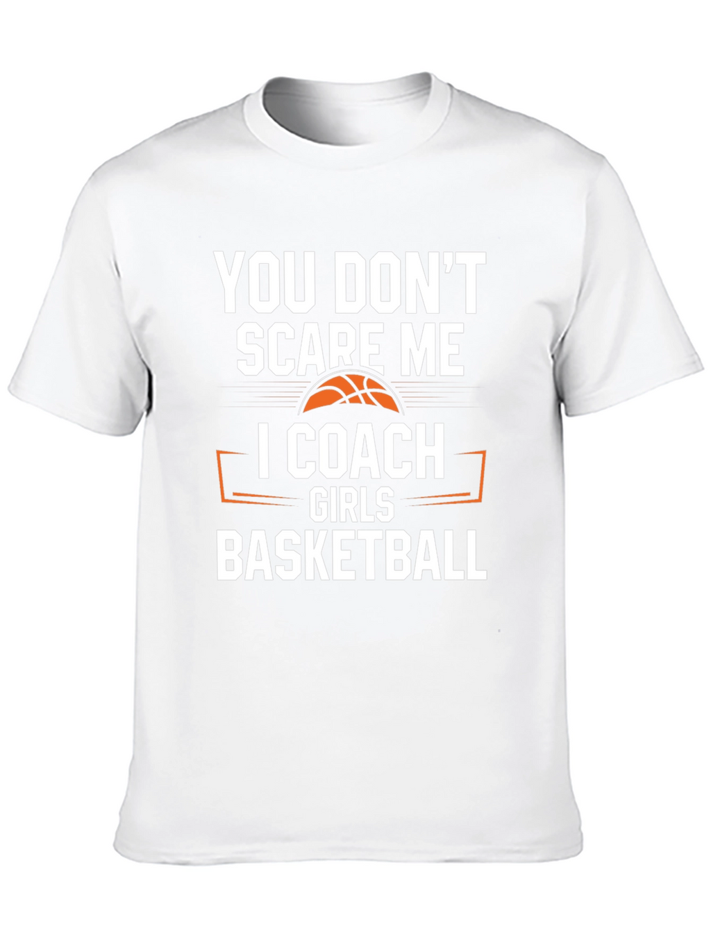 You Dont Scare Me I Coach Girls Basketball T-Shirt