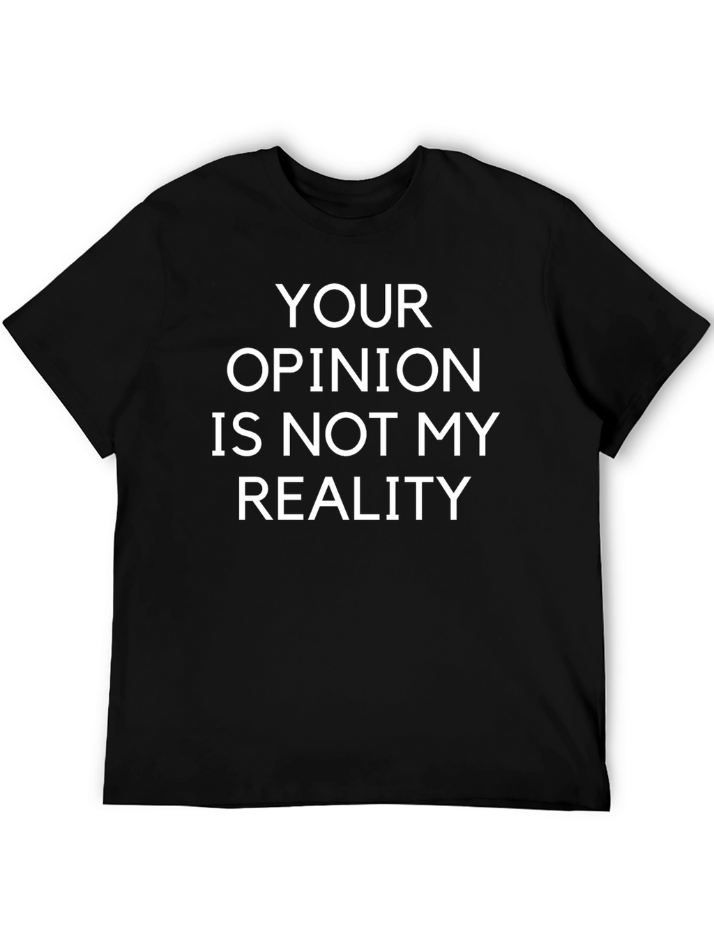 Your Opinion Is Not My Reality T-Shirt