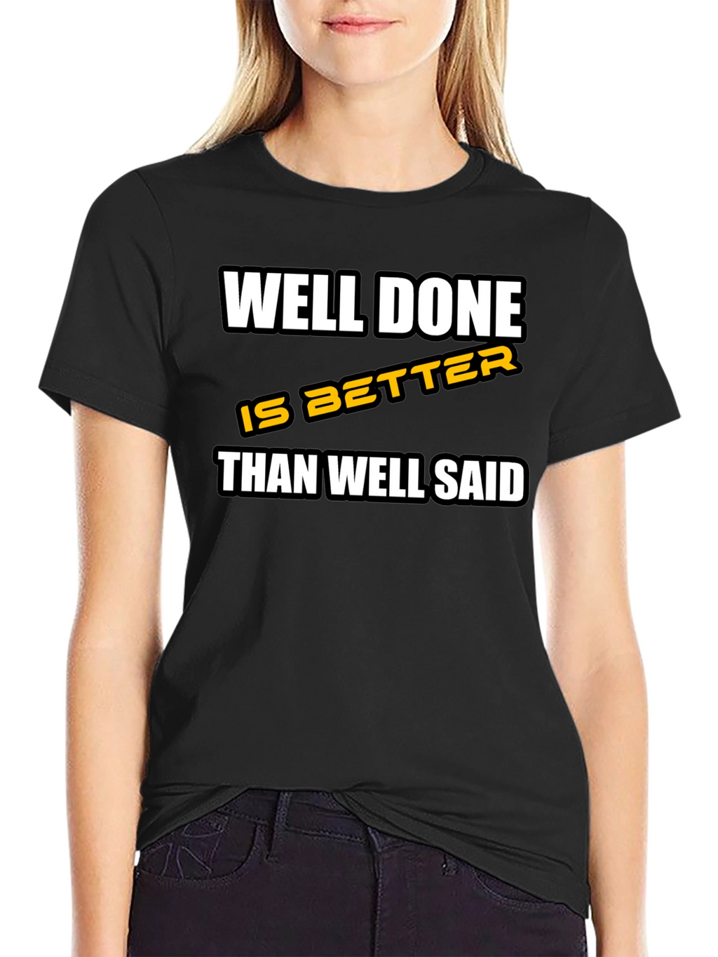 Well Done is Better Than Well Said T-Shirt