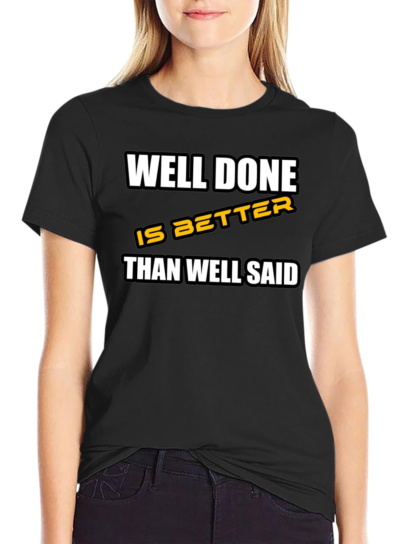 Well Done is Better Than Well Said T-Shirt