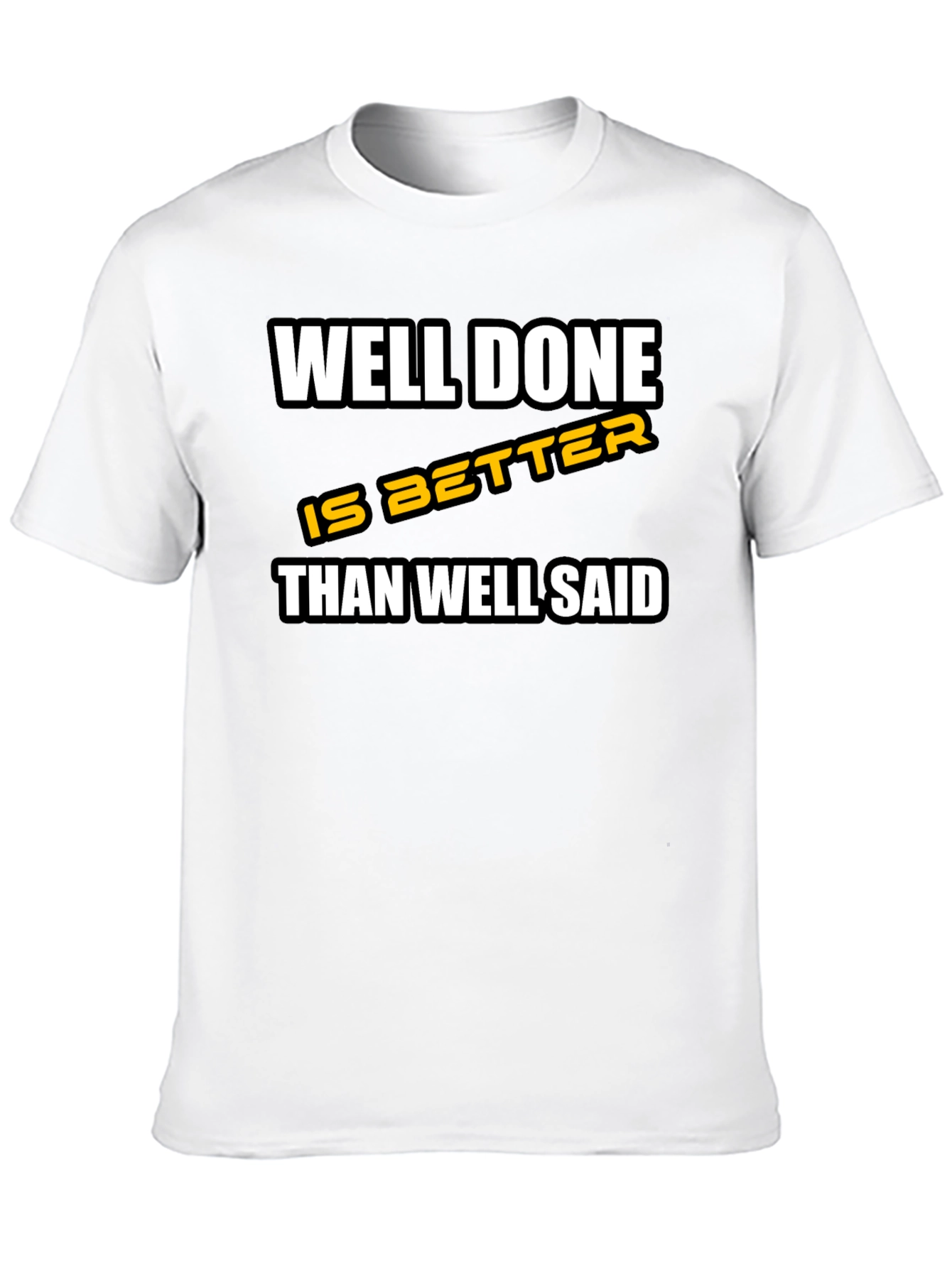 Well Done is Better Than Well Said T-Shirt