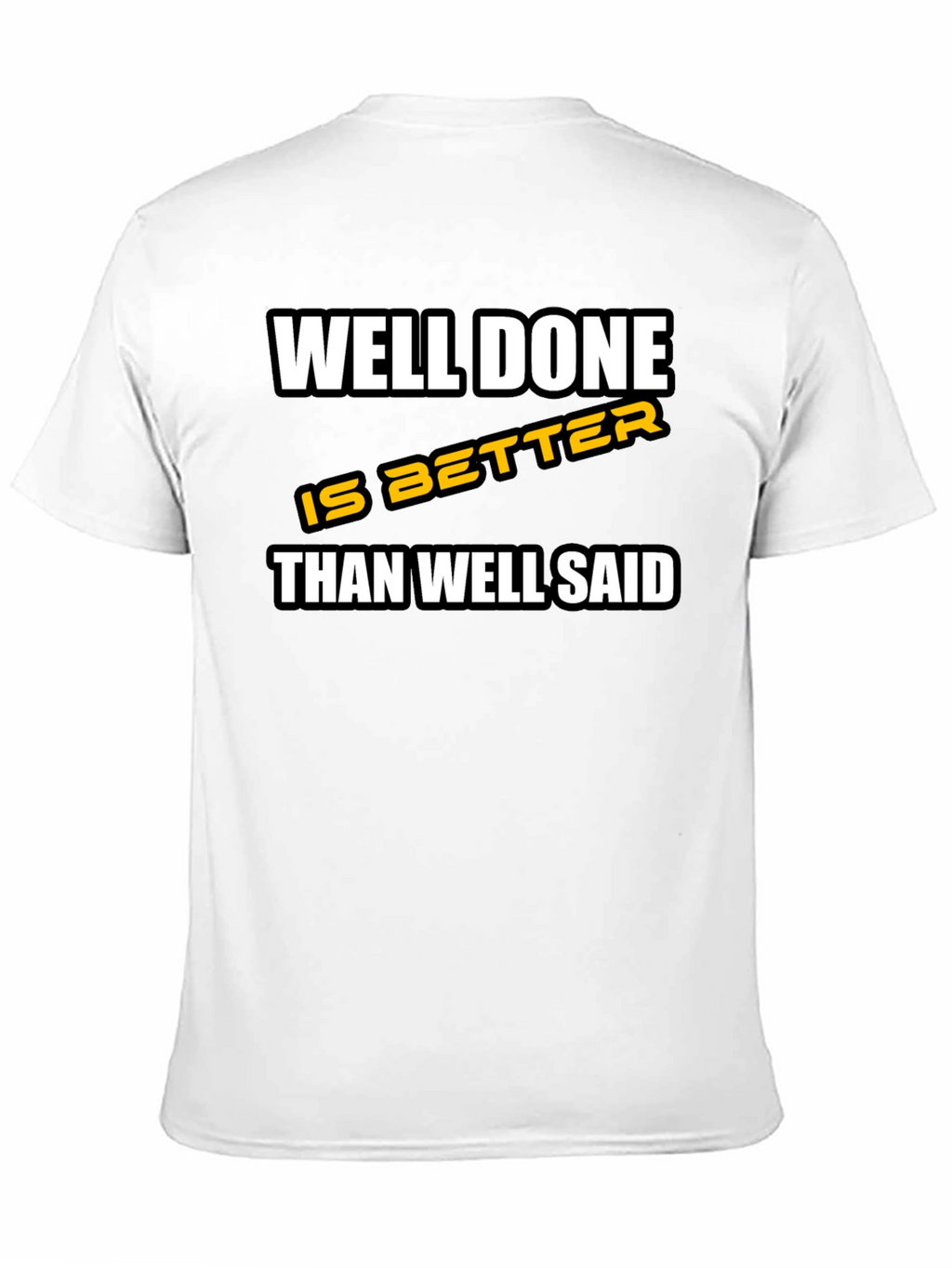 Well Done is Better Than Well Said T-Shirt