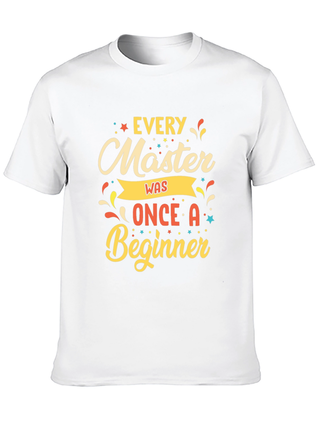 Every Master Was Once a Beginner T-Shirt