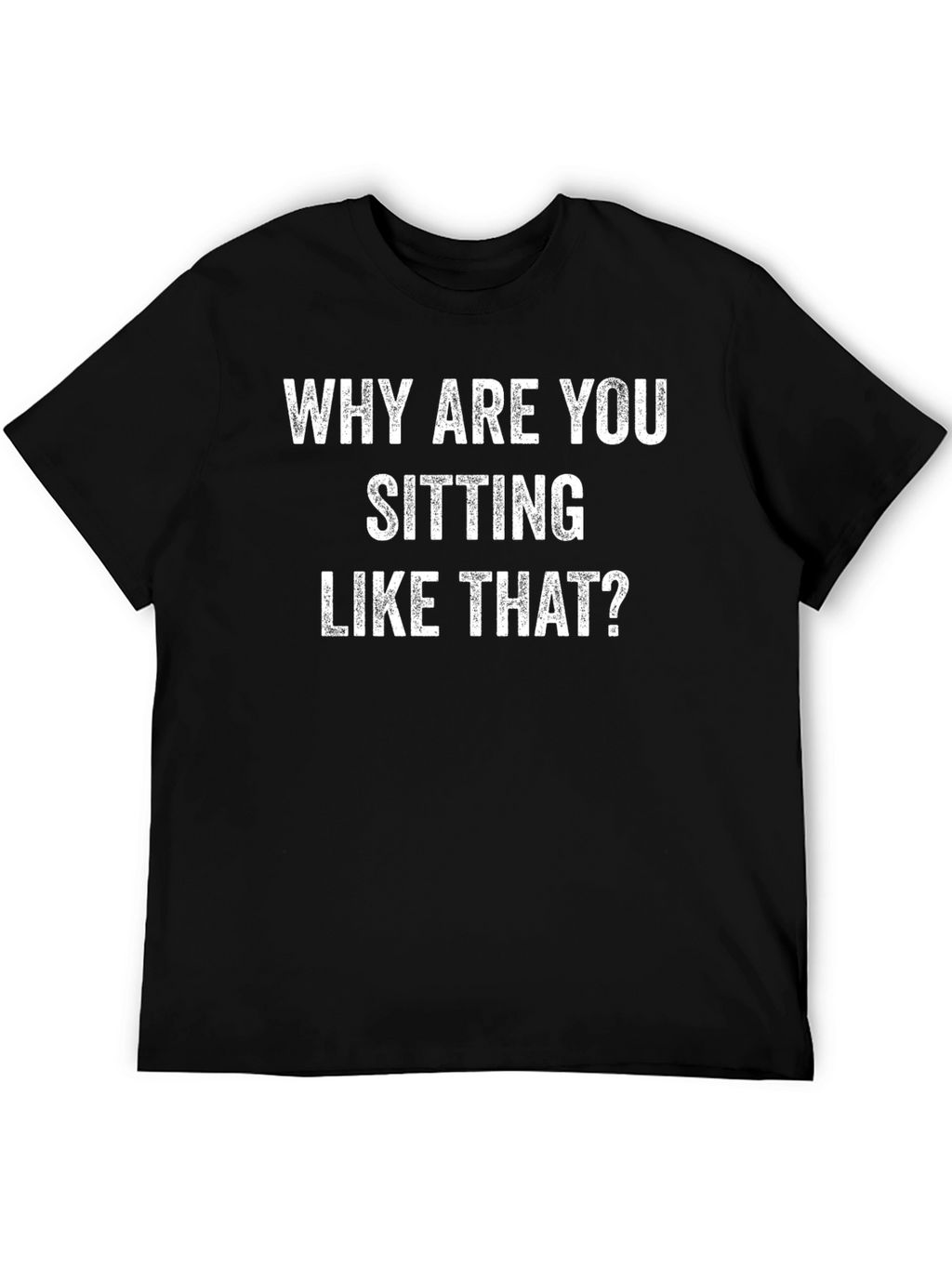 Why Are You Sitting Like That? Graphic Tee
