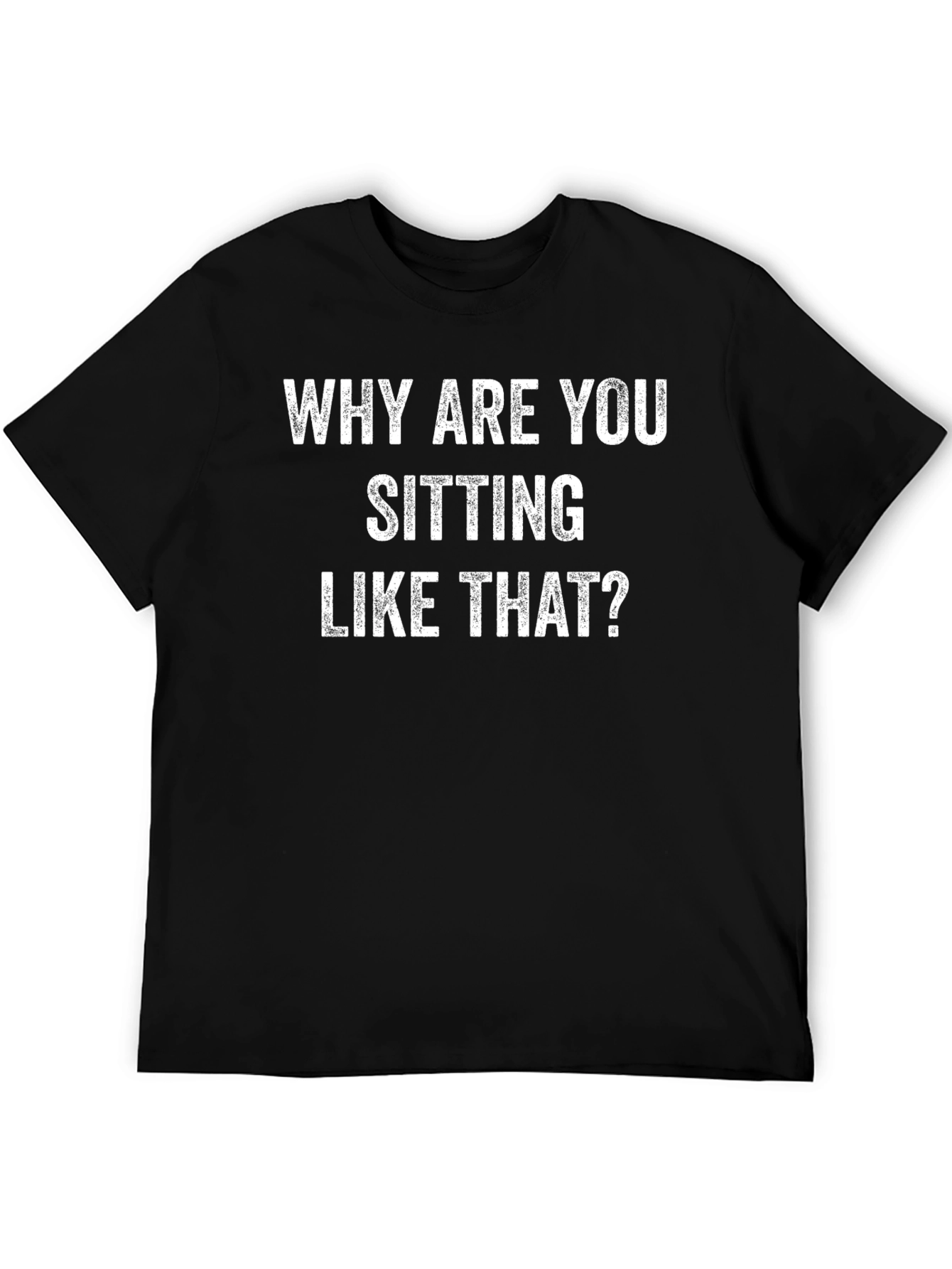 Why Are You Sitting Like That? Graphic Tee