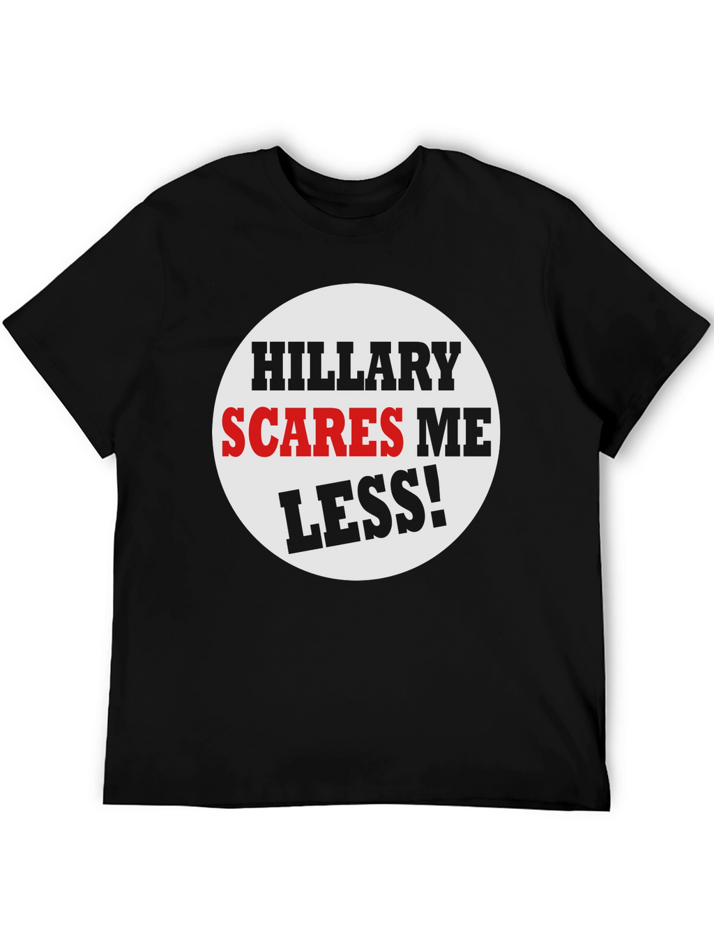 Hillary Scares Me Less! Political Humor T-Shirt