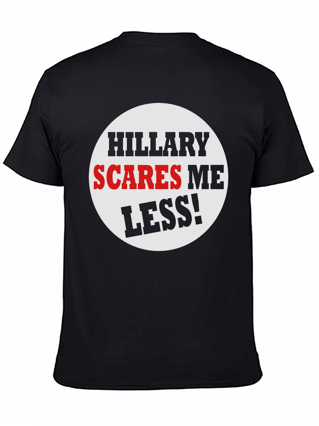 Hillary Scares Me Less! Political Humor T-Shirt