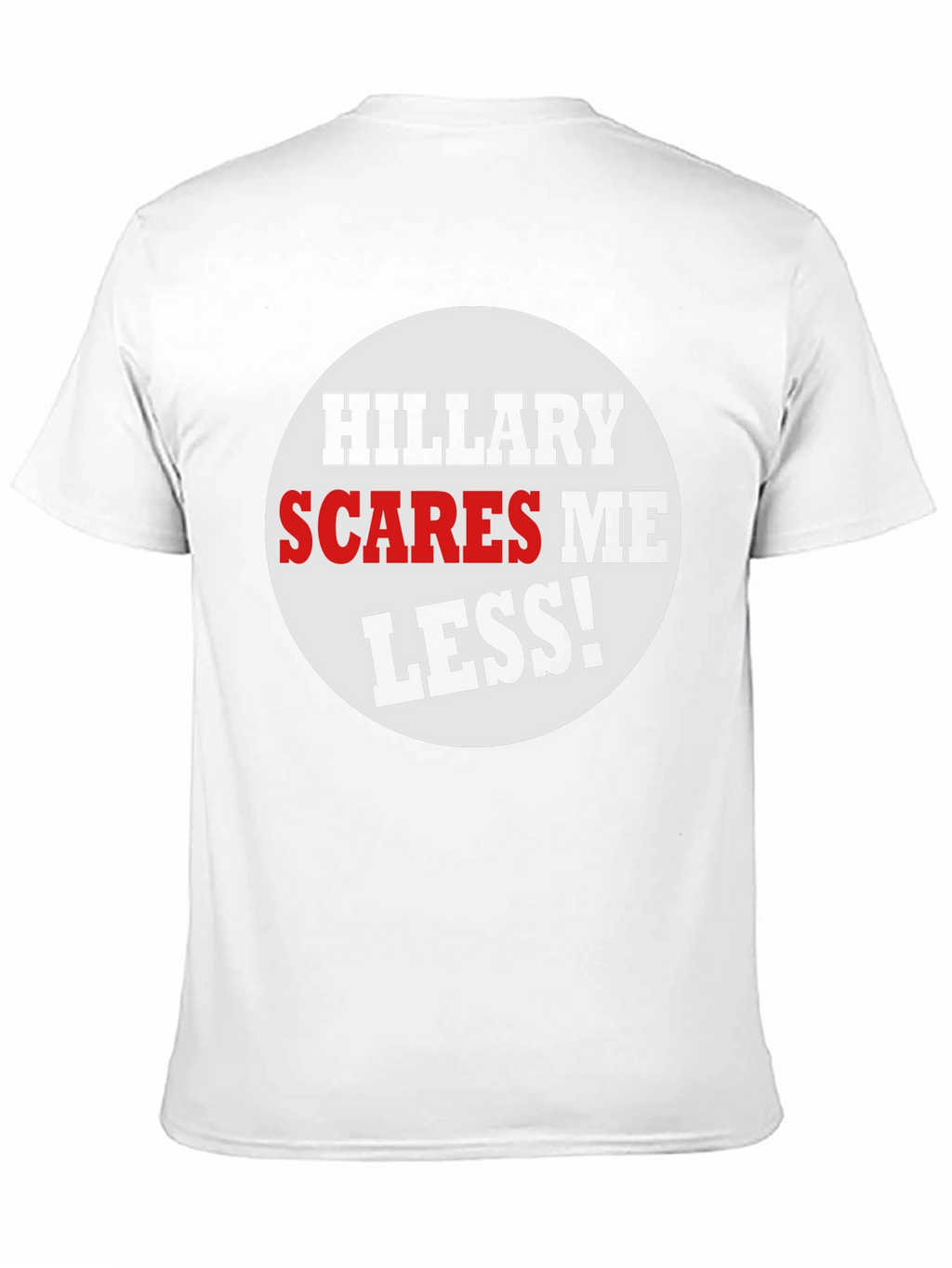 Hillary Scares Me Less! Political Humor T-Shirt
