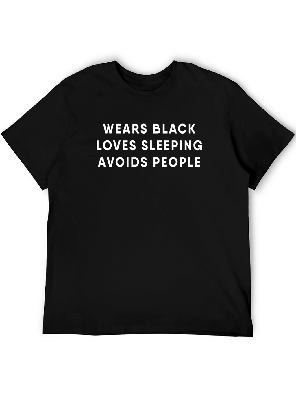 Black T-Shirt: Wears Black Loves Sleeping Avoids People