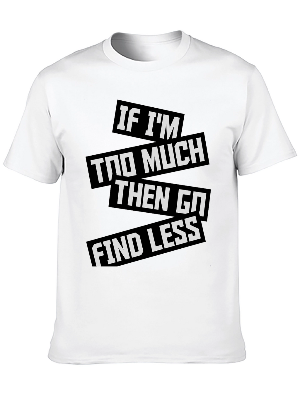Statement T-Shirt: If Im Too Much