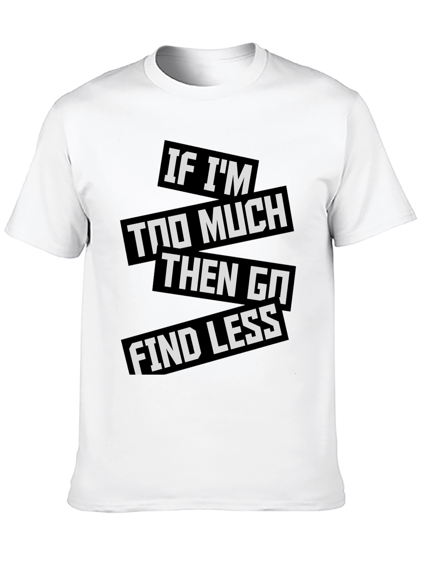Statement T-Shirt: If Im Too Much