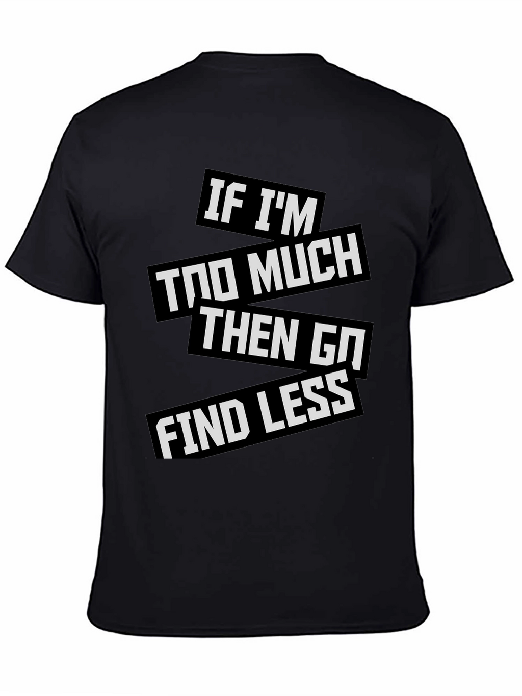 Statement T-Shirt: If Im Too Much