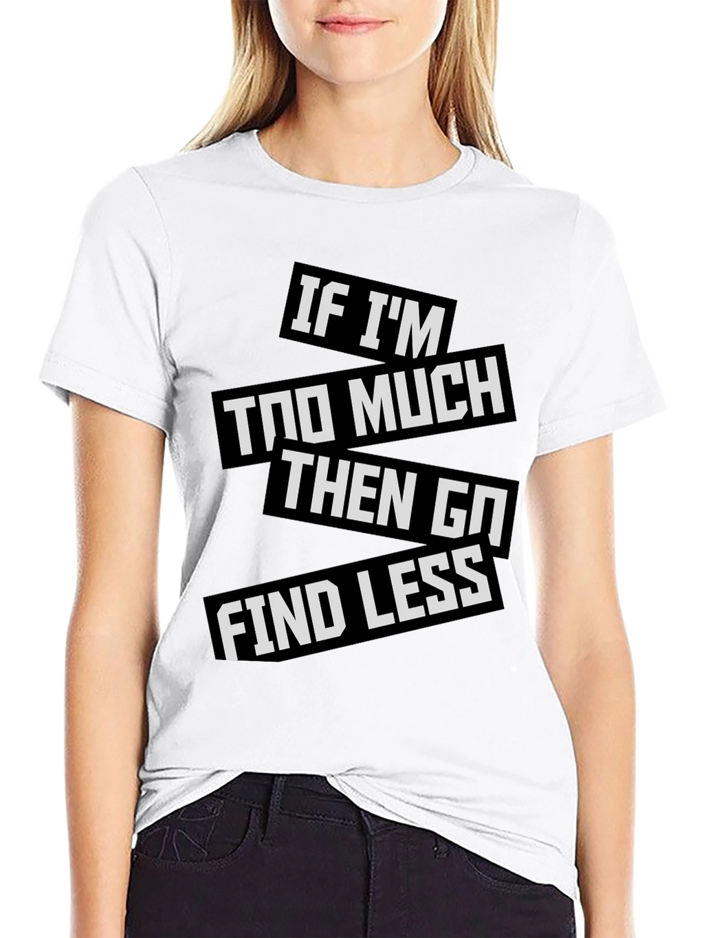 Statement T-Shirt: If Im Too Much