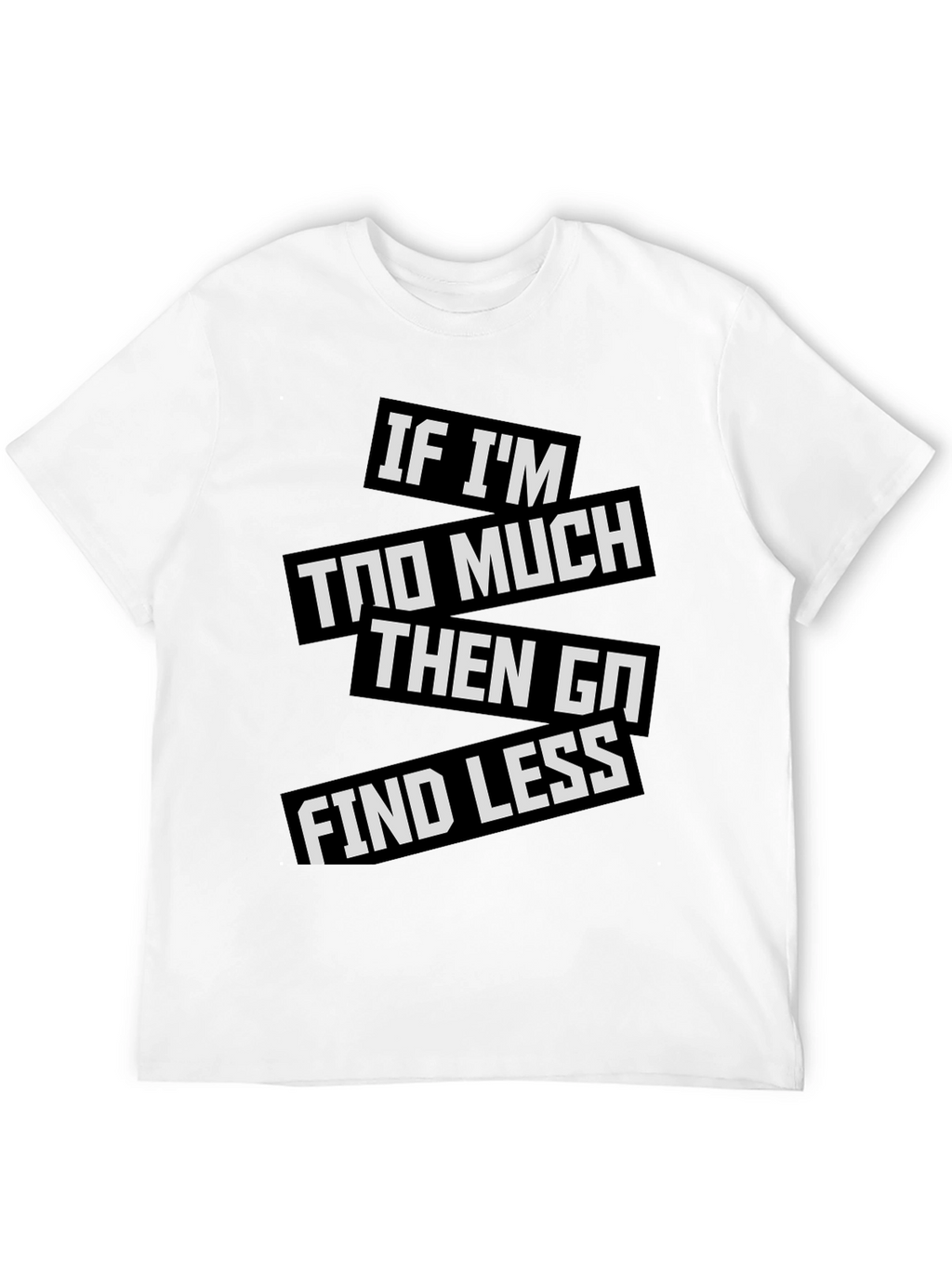 Statement T-Shirt: If Im Too Much