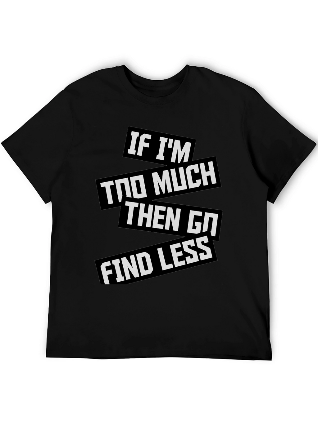 Statement T-Shirt: If Im Too Much