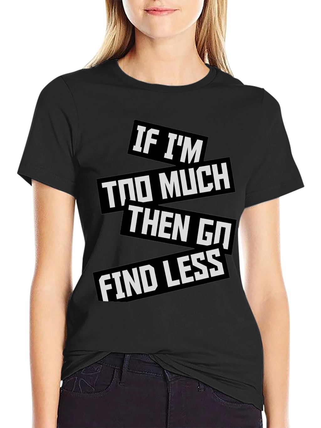 Statement T-Shirt: If Im Too Much