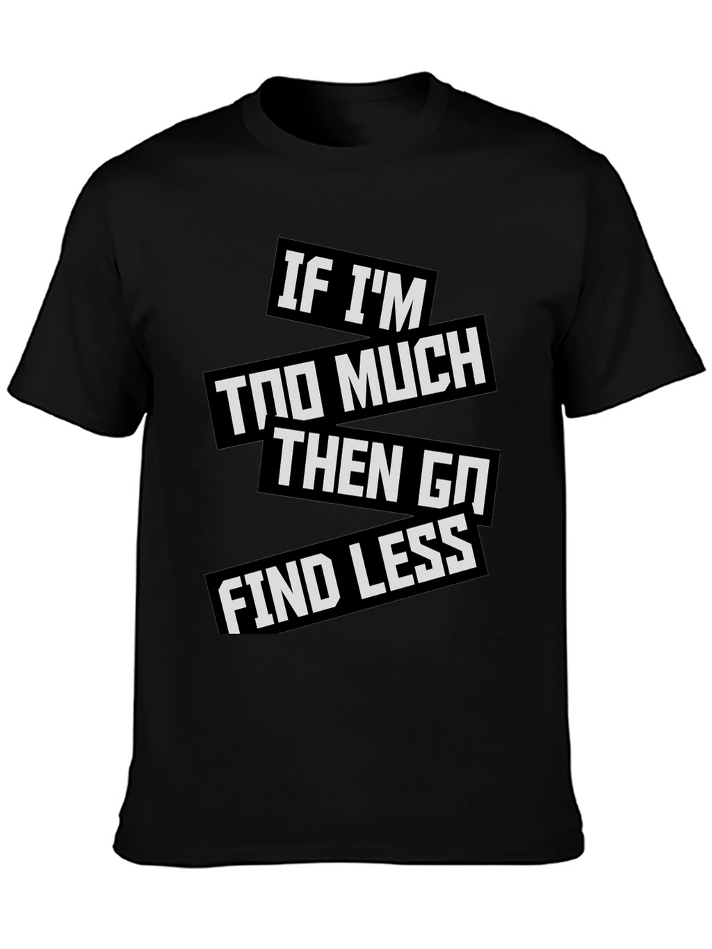 Statement T-Shirt: If Im Too Much
