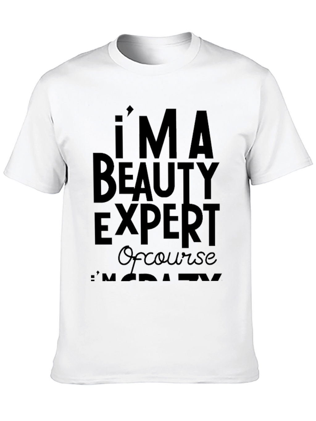 Im A Beauty Expert T-Shirt - Funny Slogan Tee