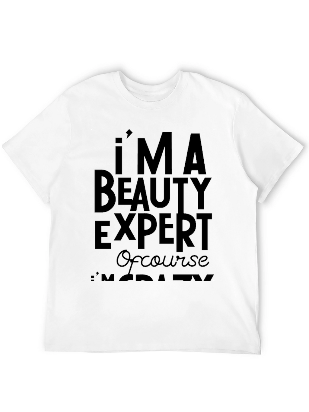 Im A Beauty Expert T-Shirt - Funny Slogan Tee