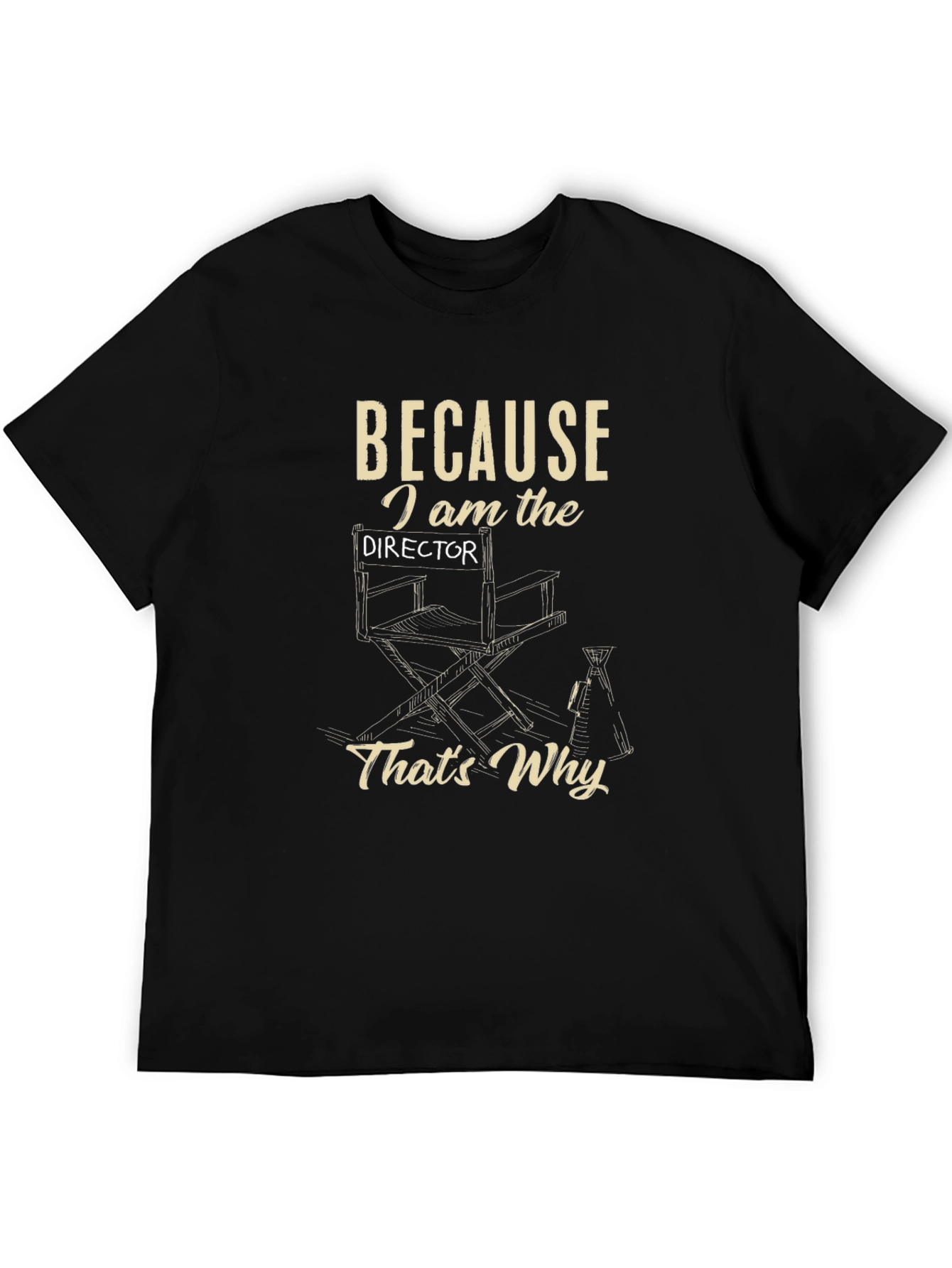 Directors T-Shirt - Because I Am the Director Thats Why!