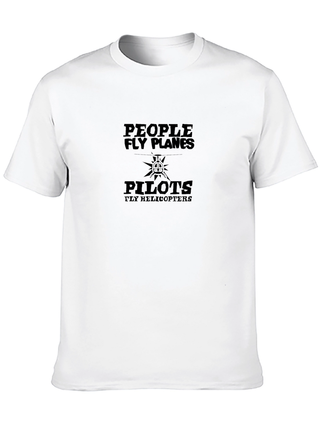 People Fly Planes Pilots Fly Helicopters T-Shirt