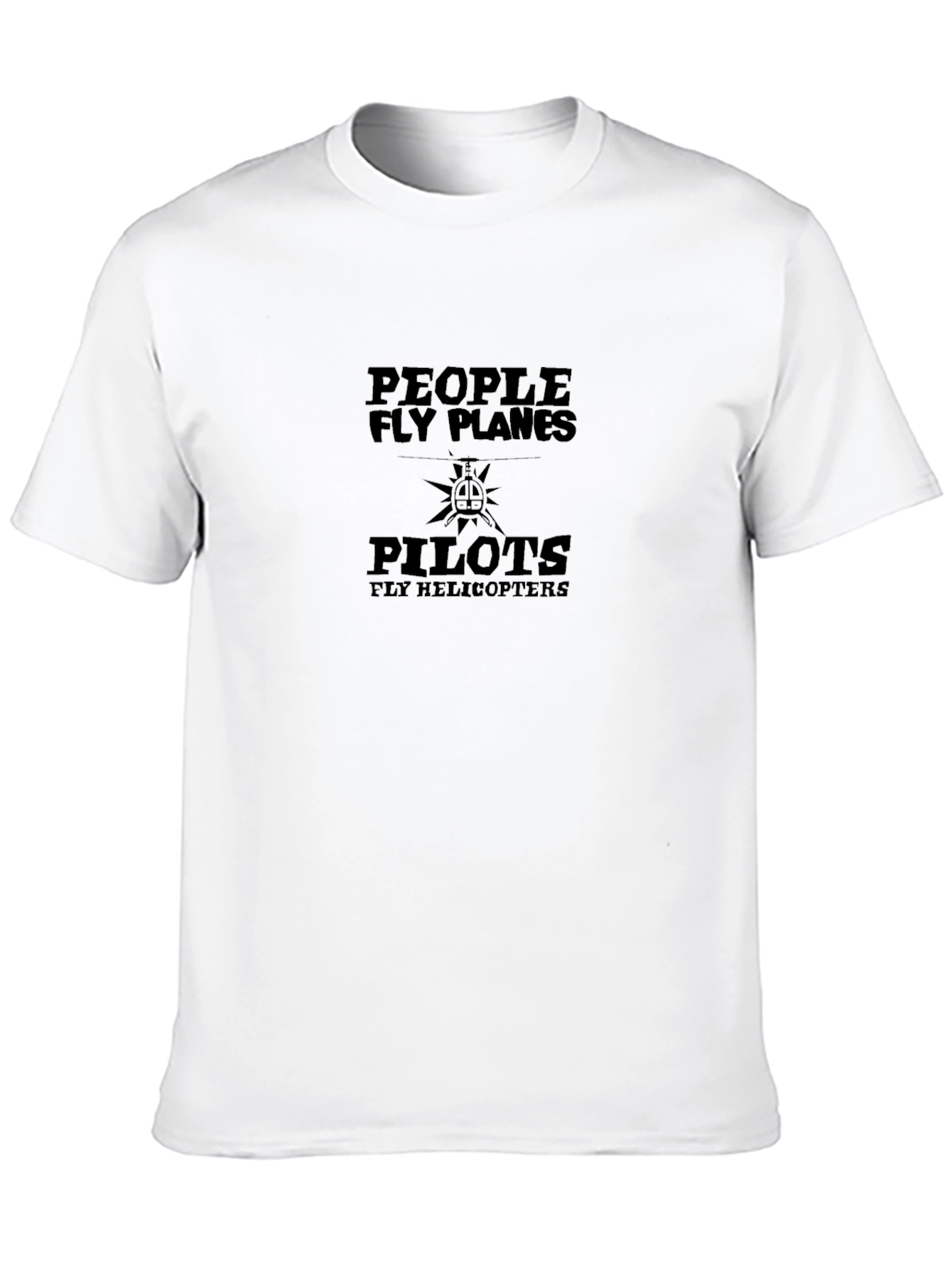 People Fly Planes Pilots Fly Helicopters T-Shirt