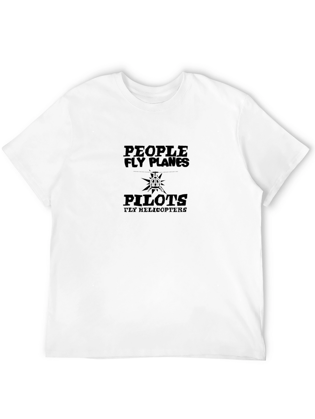 People Fly Planes Pilots Fly Helicopters T-Shirt
