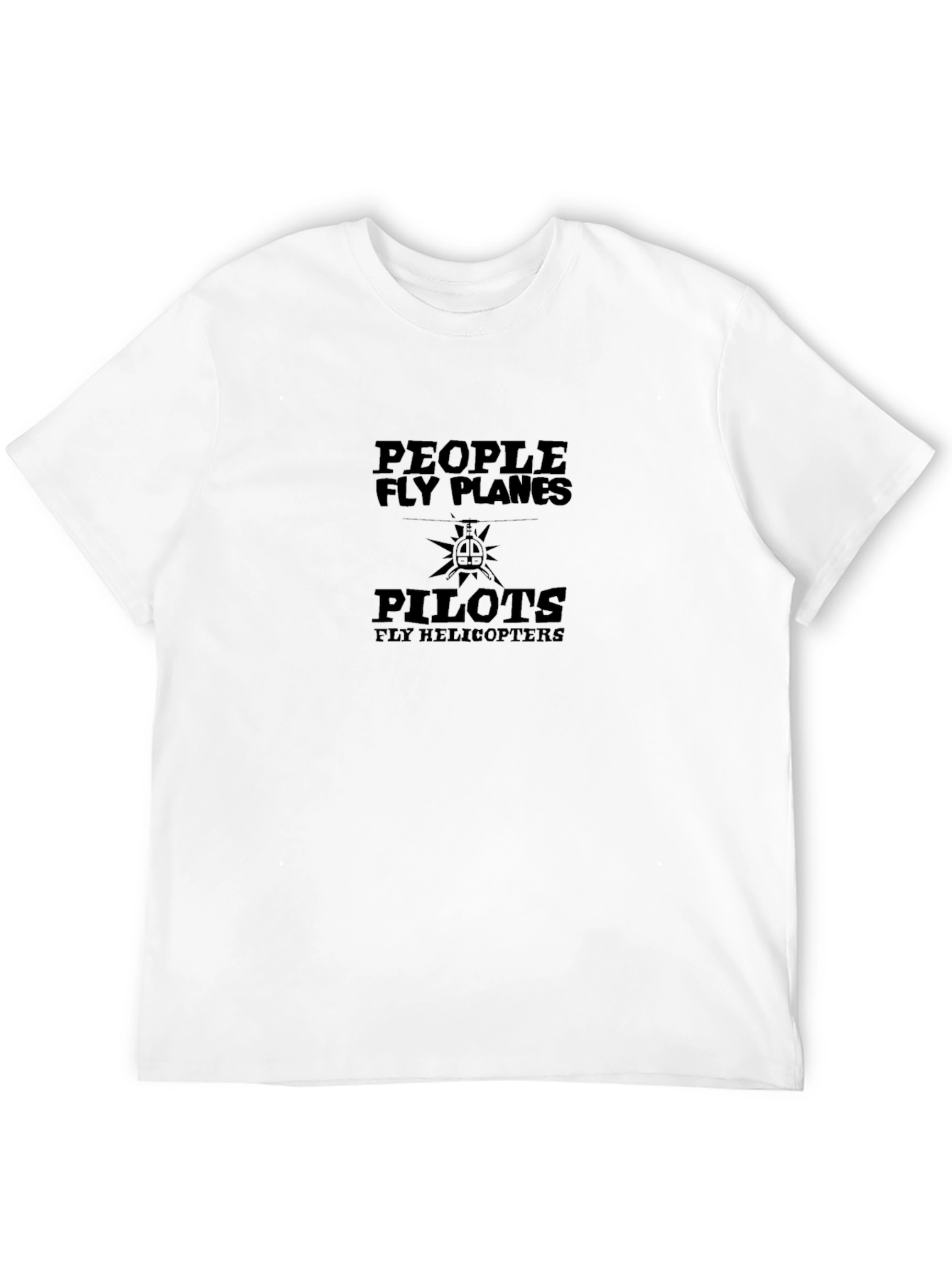 People Fly Planes Pilots Fly Helicopters T-Shirt