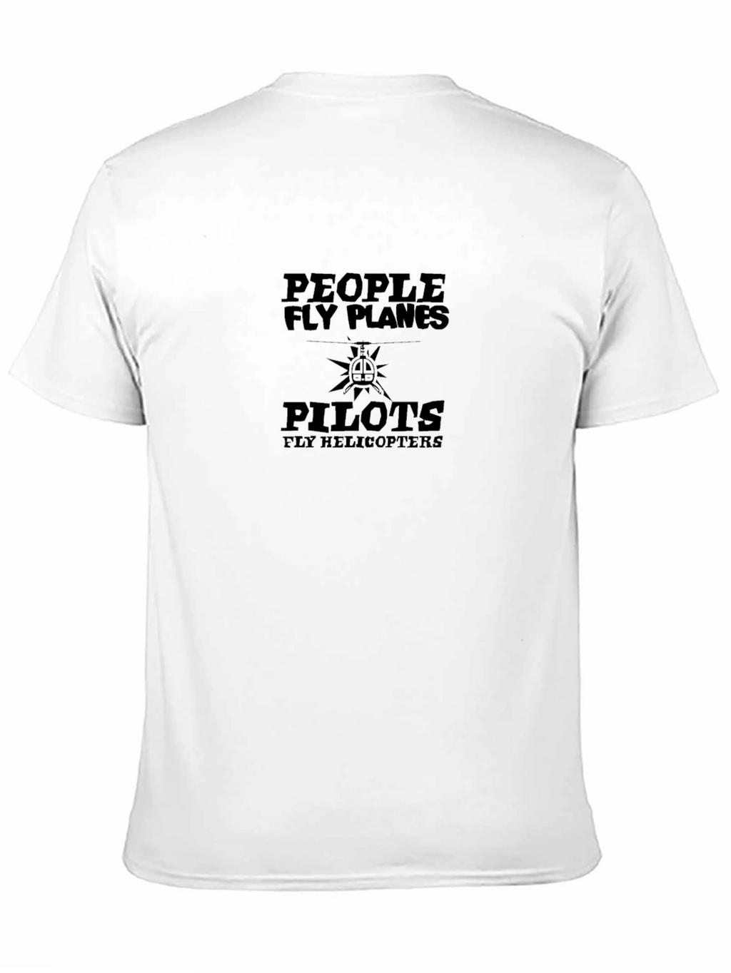 People Fly Planes Pilots Fly Helicopters T-Shirt