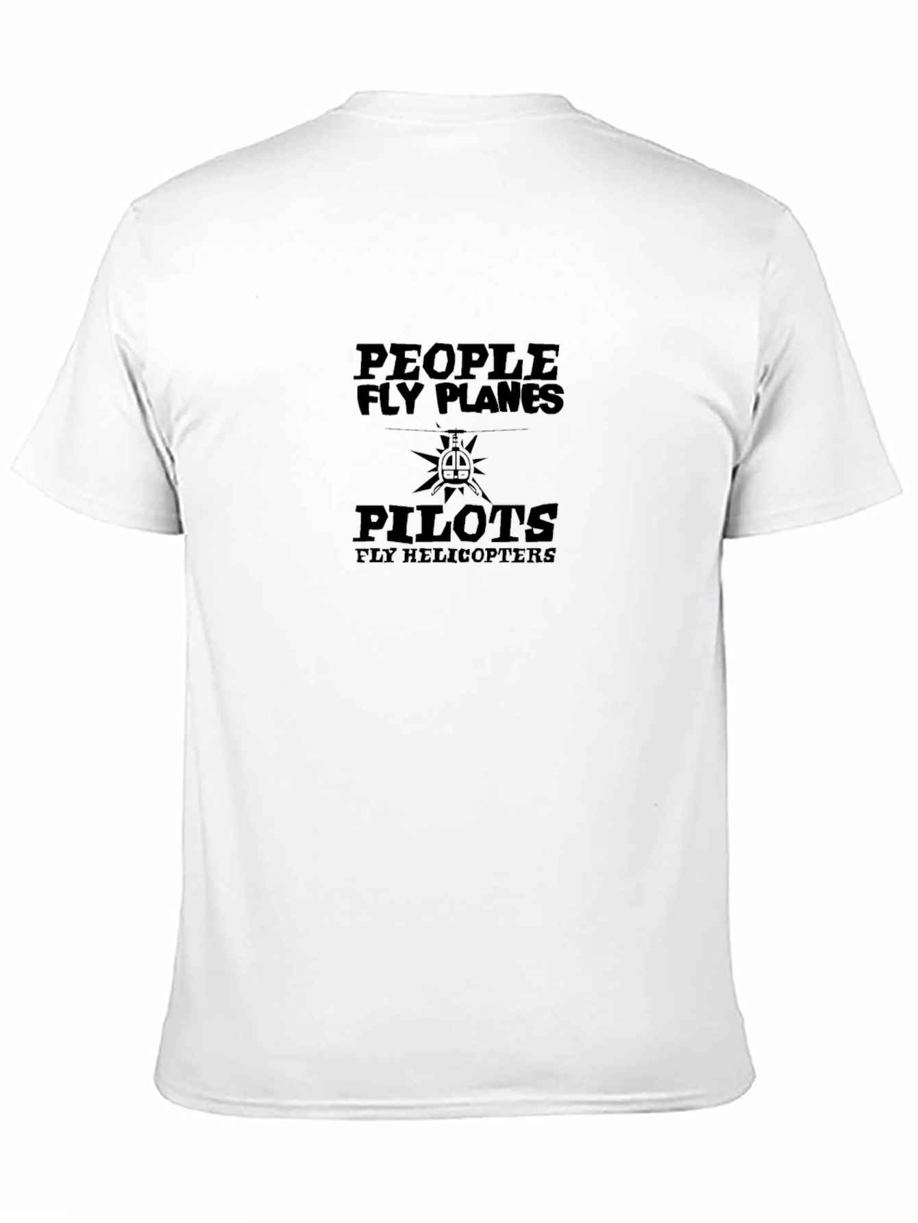 People Fly Planes Pilots Fly Helicopters T-Shirt