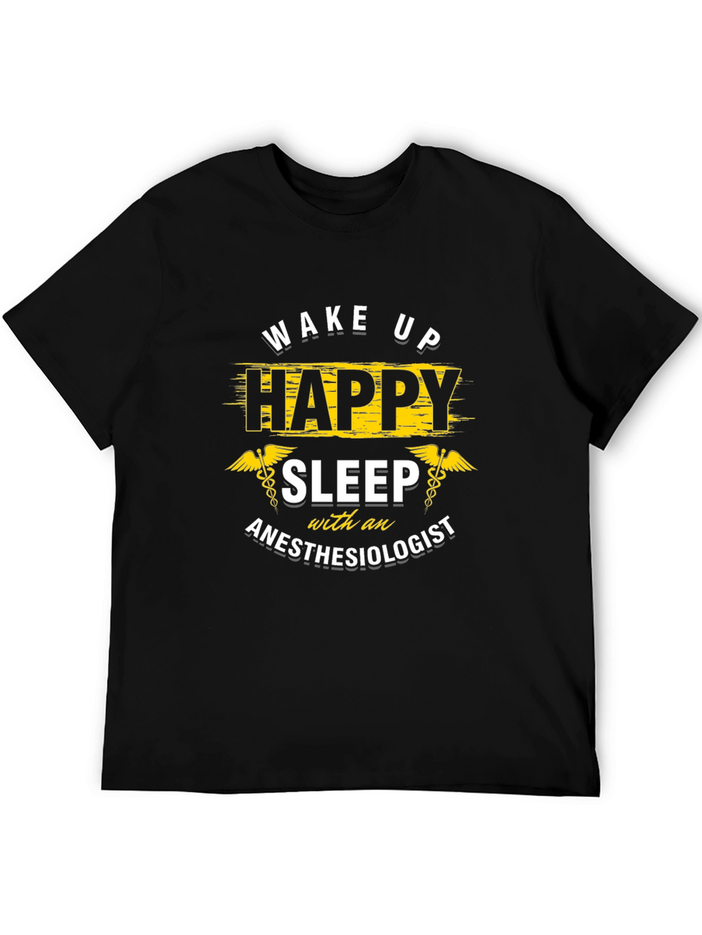 Wake Up Happy Anesthesiologist T-Shirt