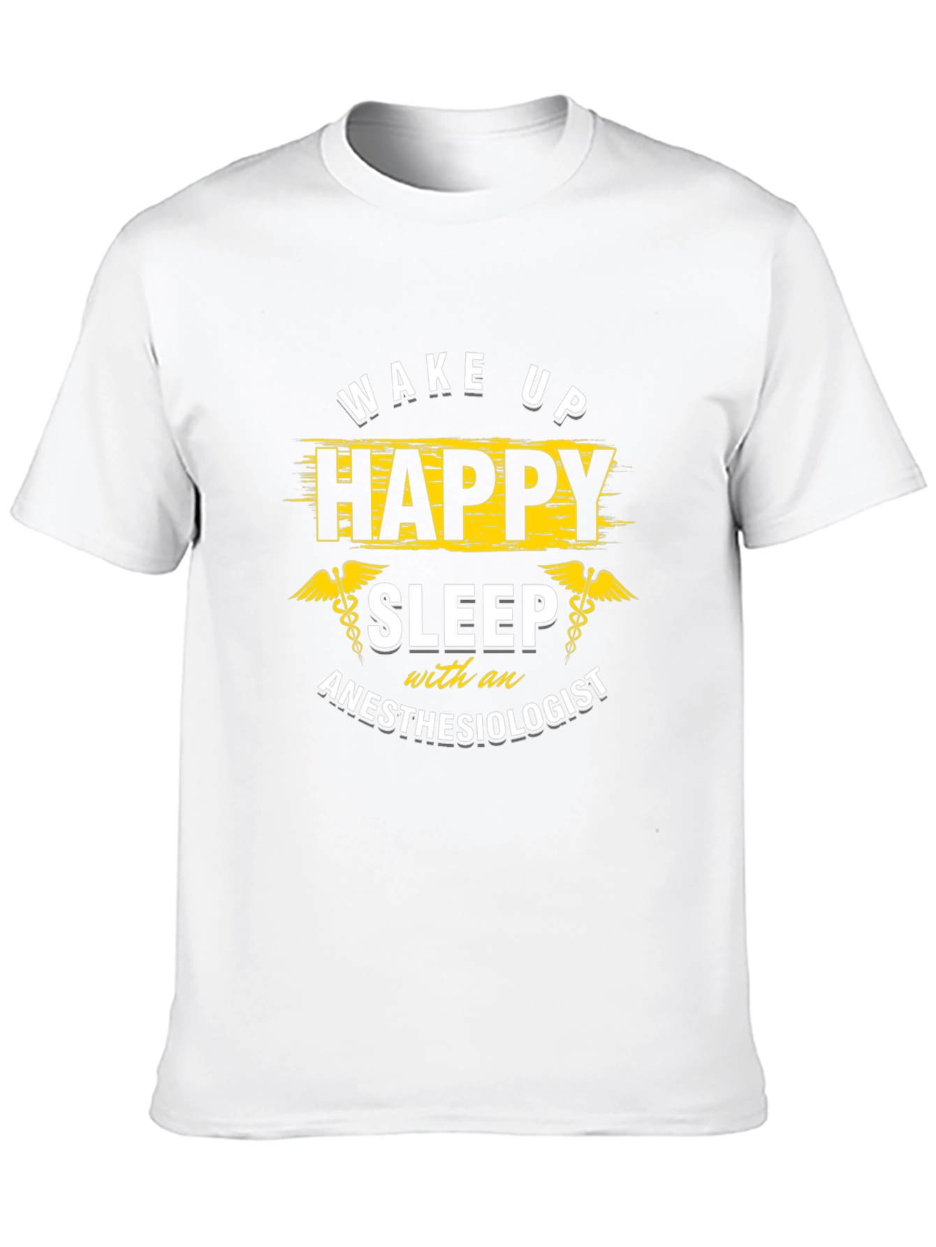 Wake Up Happy Anesthesiologist T-Shirt