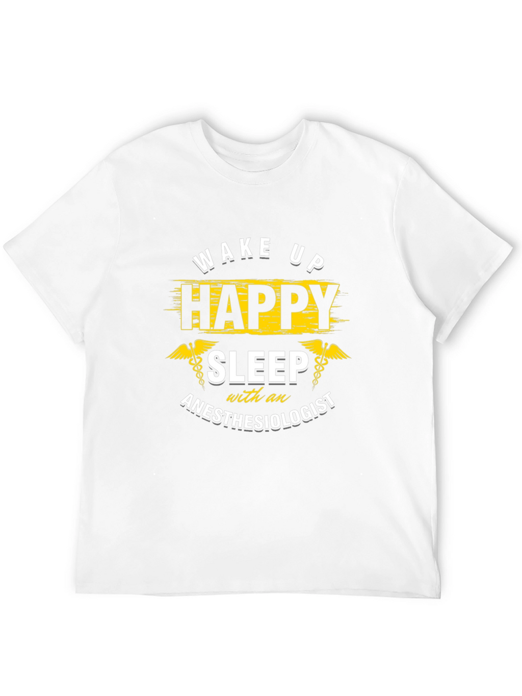 Wake Up Happy Anesthesiologist T-Shirt