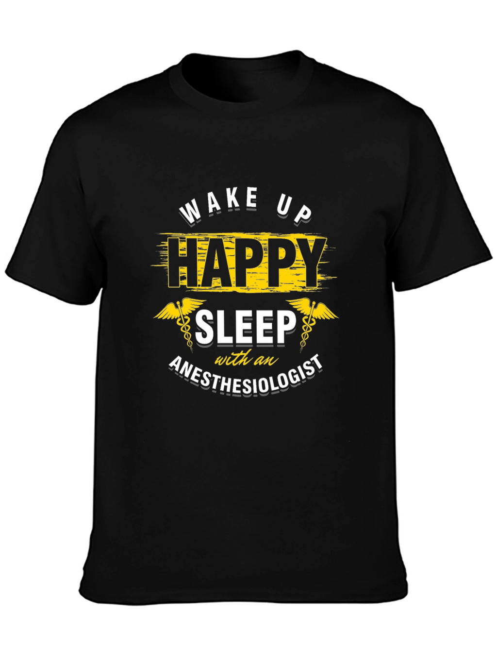 Wake Up Happy Anesthesiologist T-Shirt