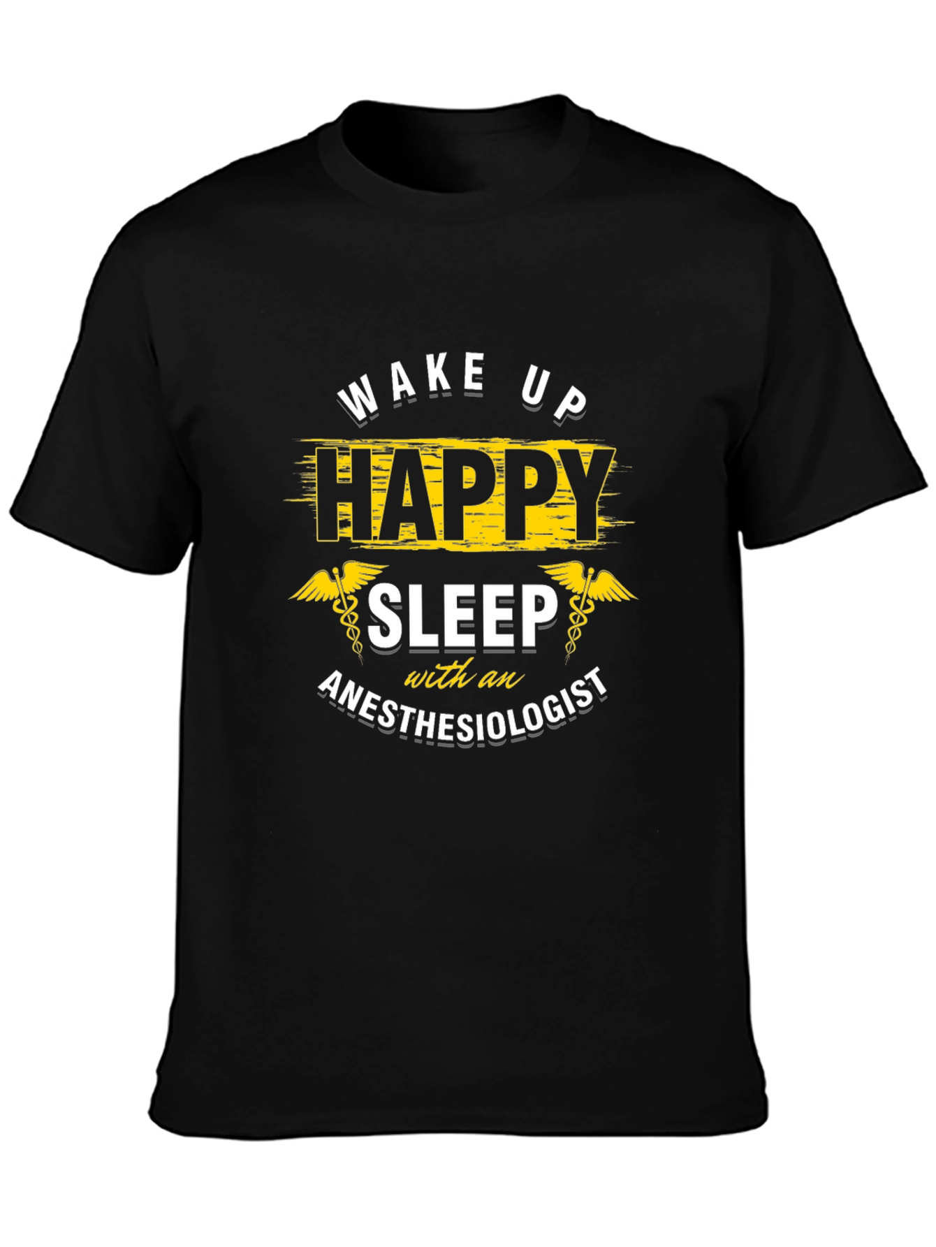 Wake Up Happy Anesthesiologist T-Shirt