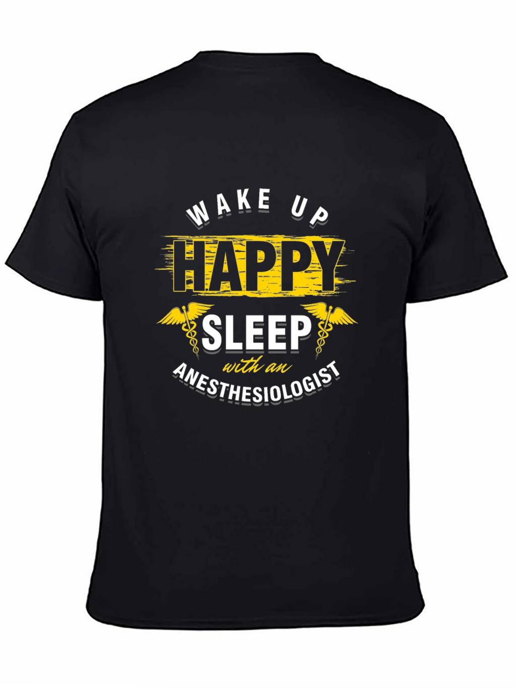 Wake Up Happy Anesthesiologist T-Shirt