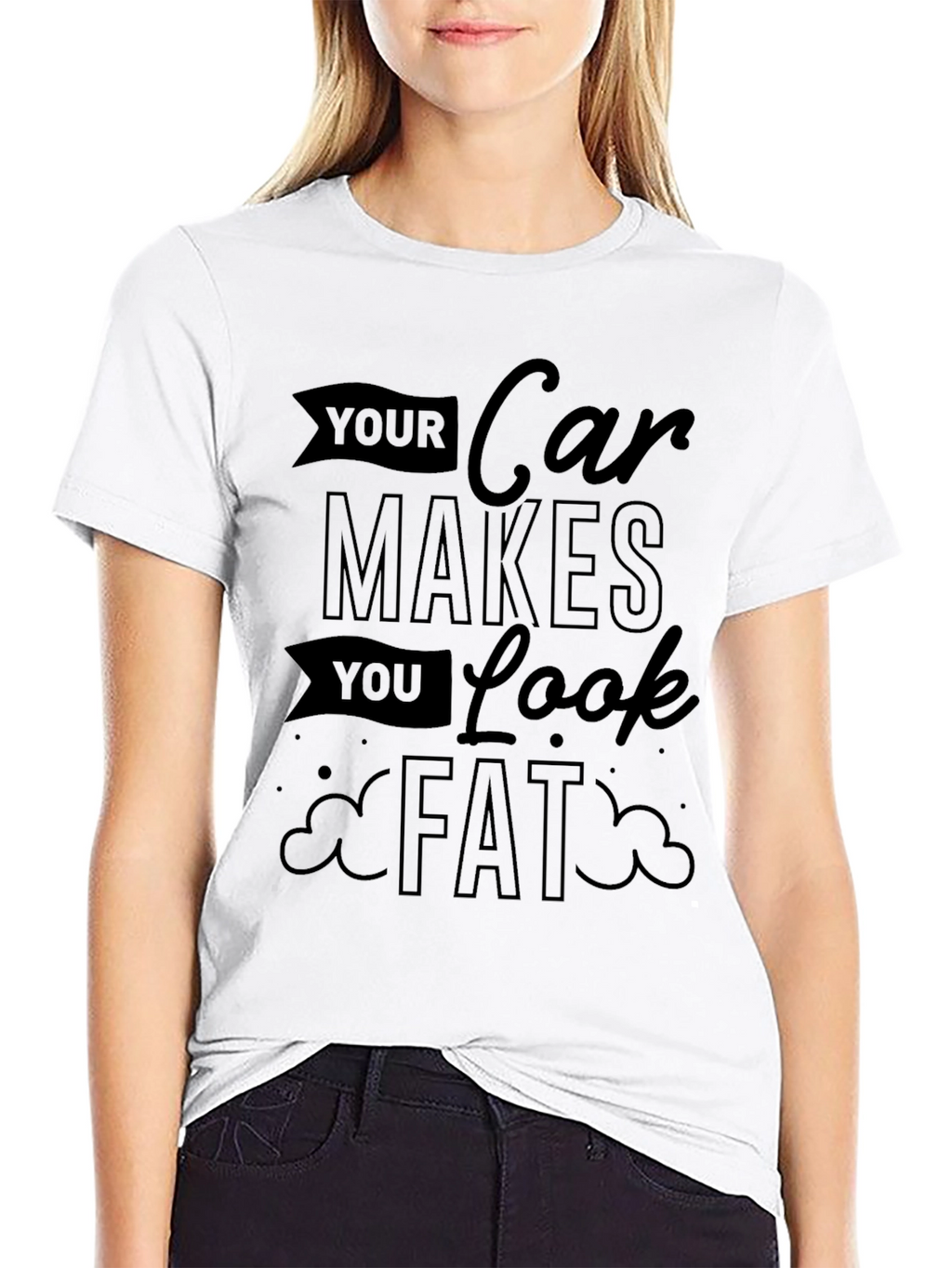Your Car Makes You Look Fat Graphic Tee