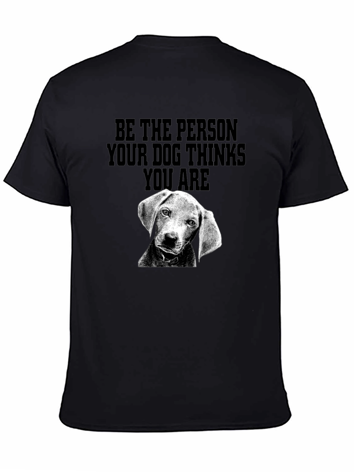 Dog Lover Tee: Be The Person Your Dog Thinks You Are T-Shirt