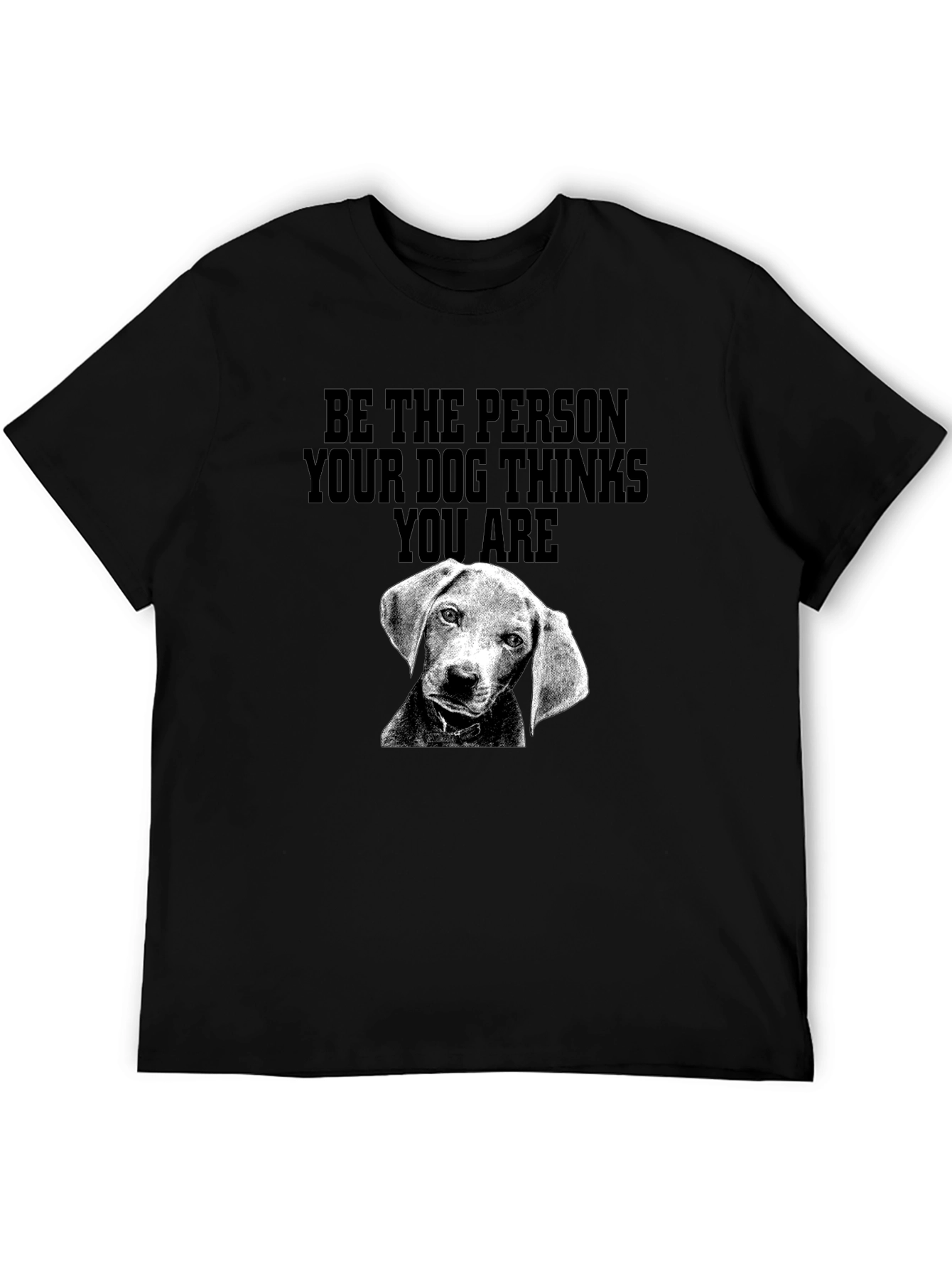 Dog Lover Tee: Be The Person Your Dog Thinks You Are T-Shirt