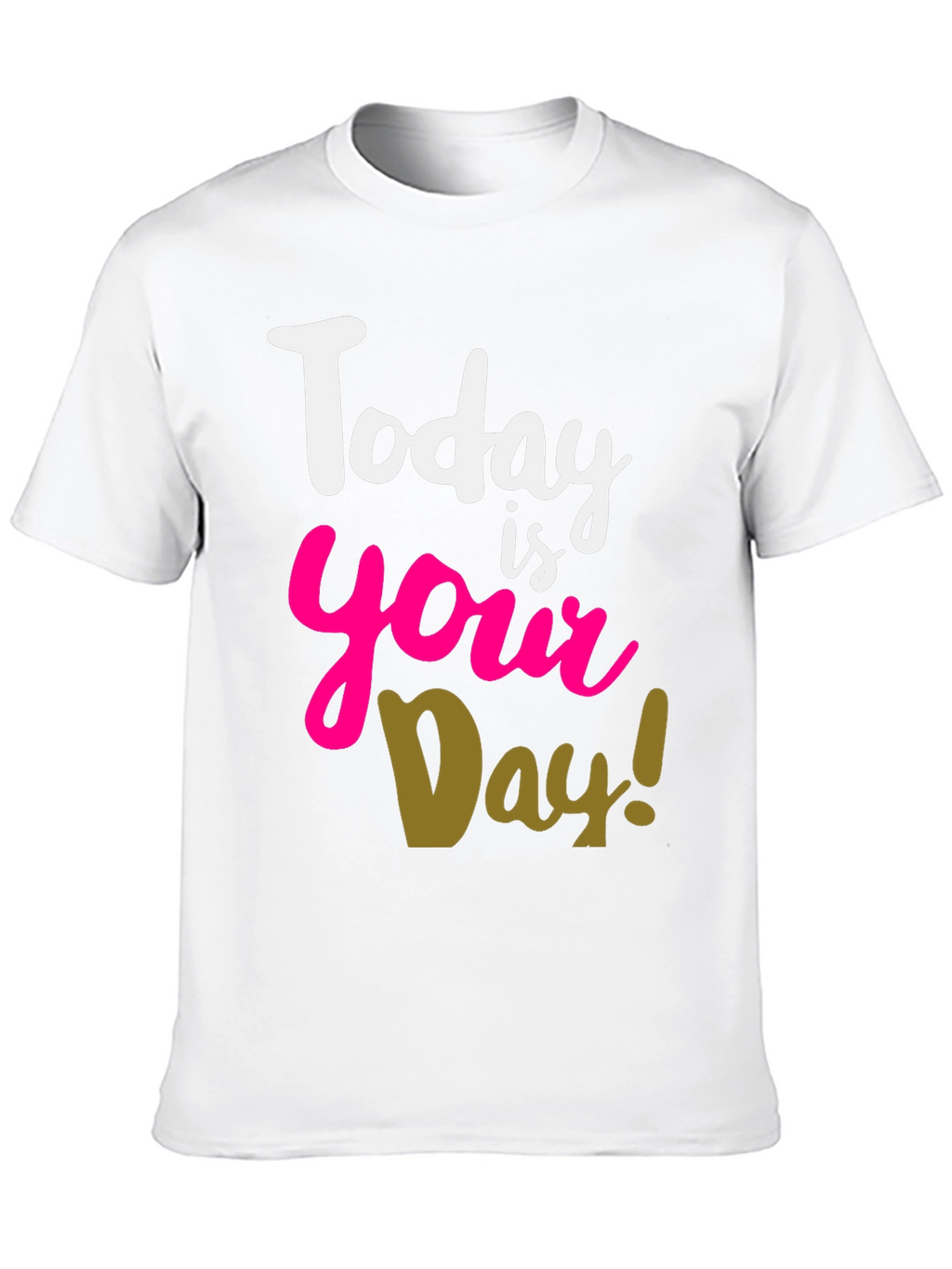 Today Is Your Day T-Shirt