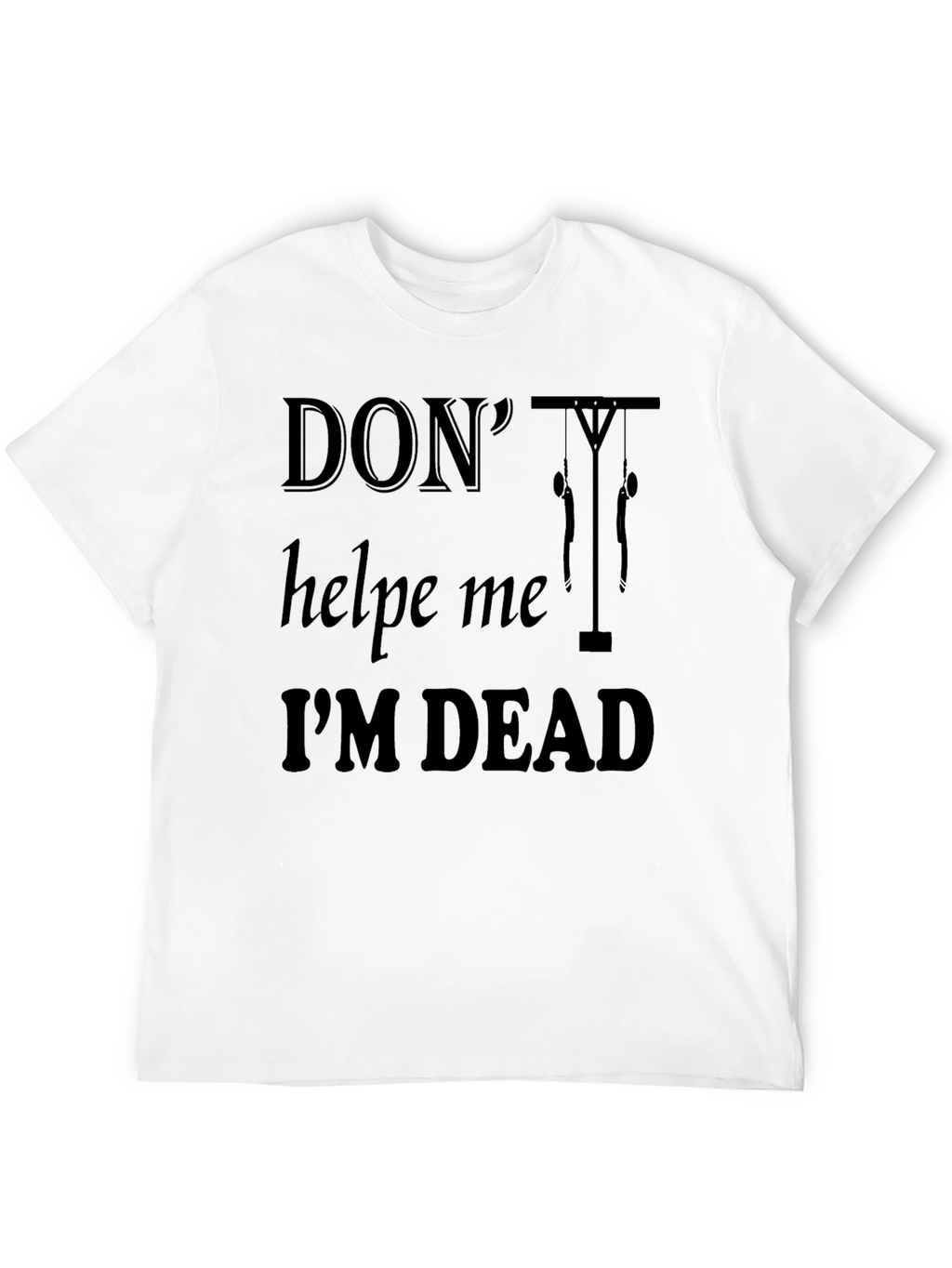 Dont Help Me Im Dead Funny Graphic T-Shirt
