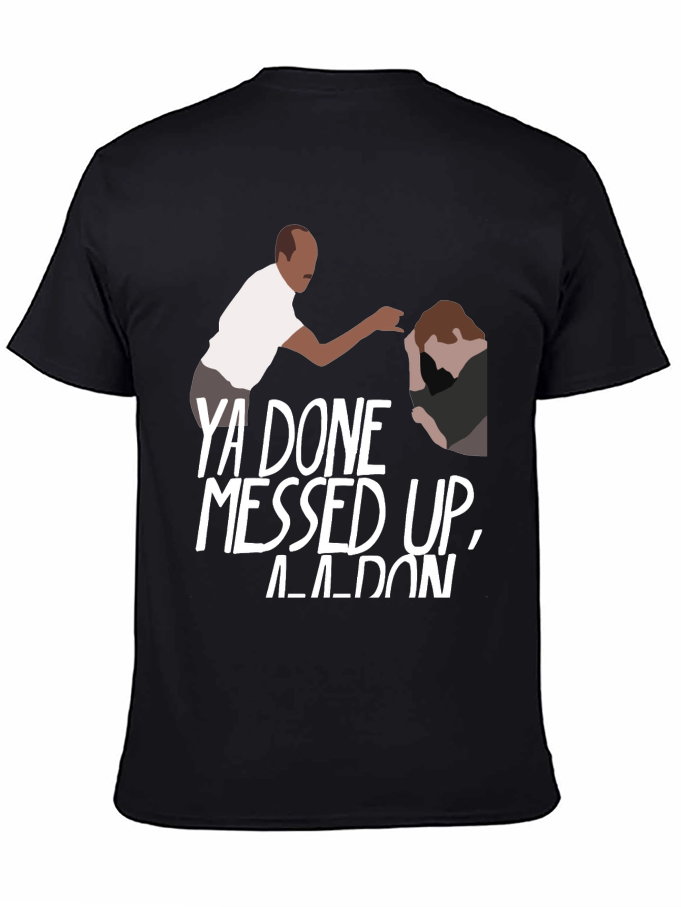 Ya Done Messed Up A-A-Ron Black T-Shirt