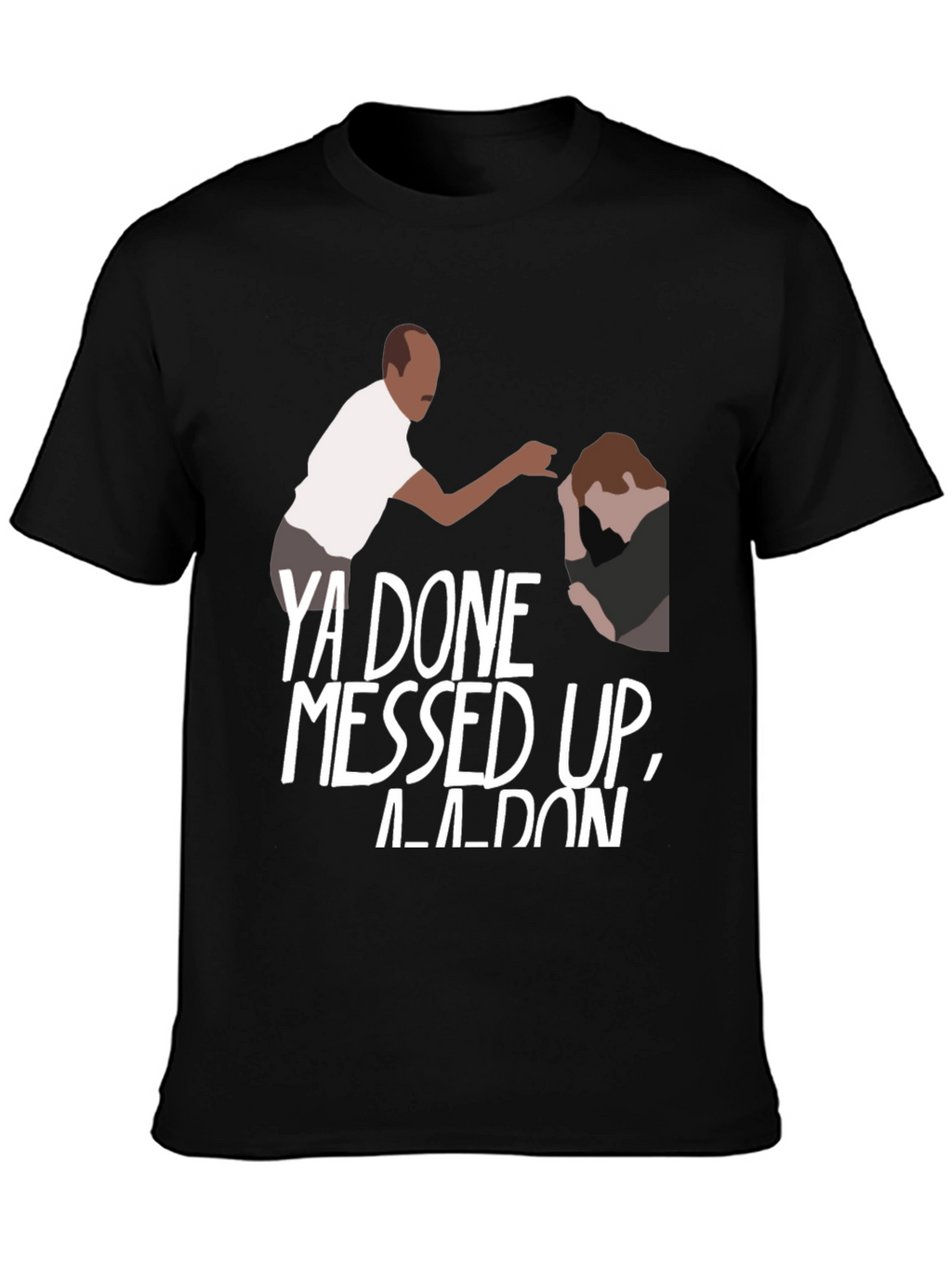 Ya Done Messed Up A-A-Ron Black T-Shirt