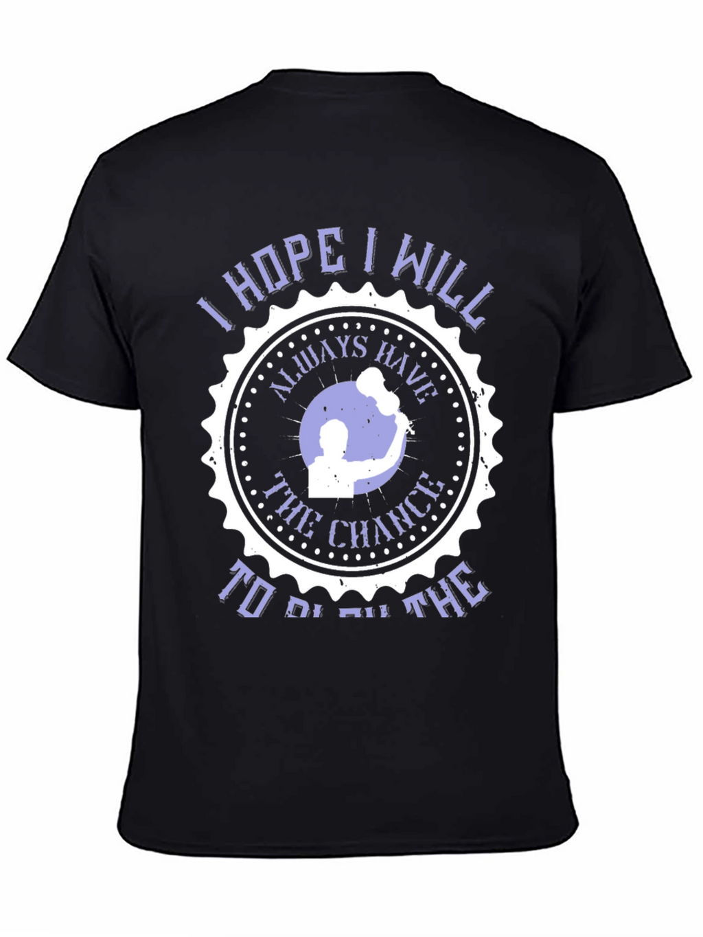 I Hope I Will Always Have The Chance T-Shirt