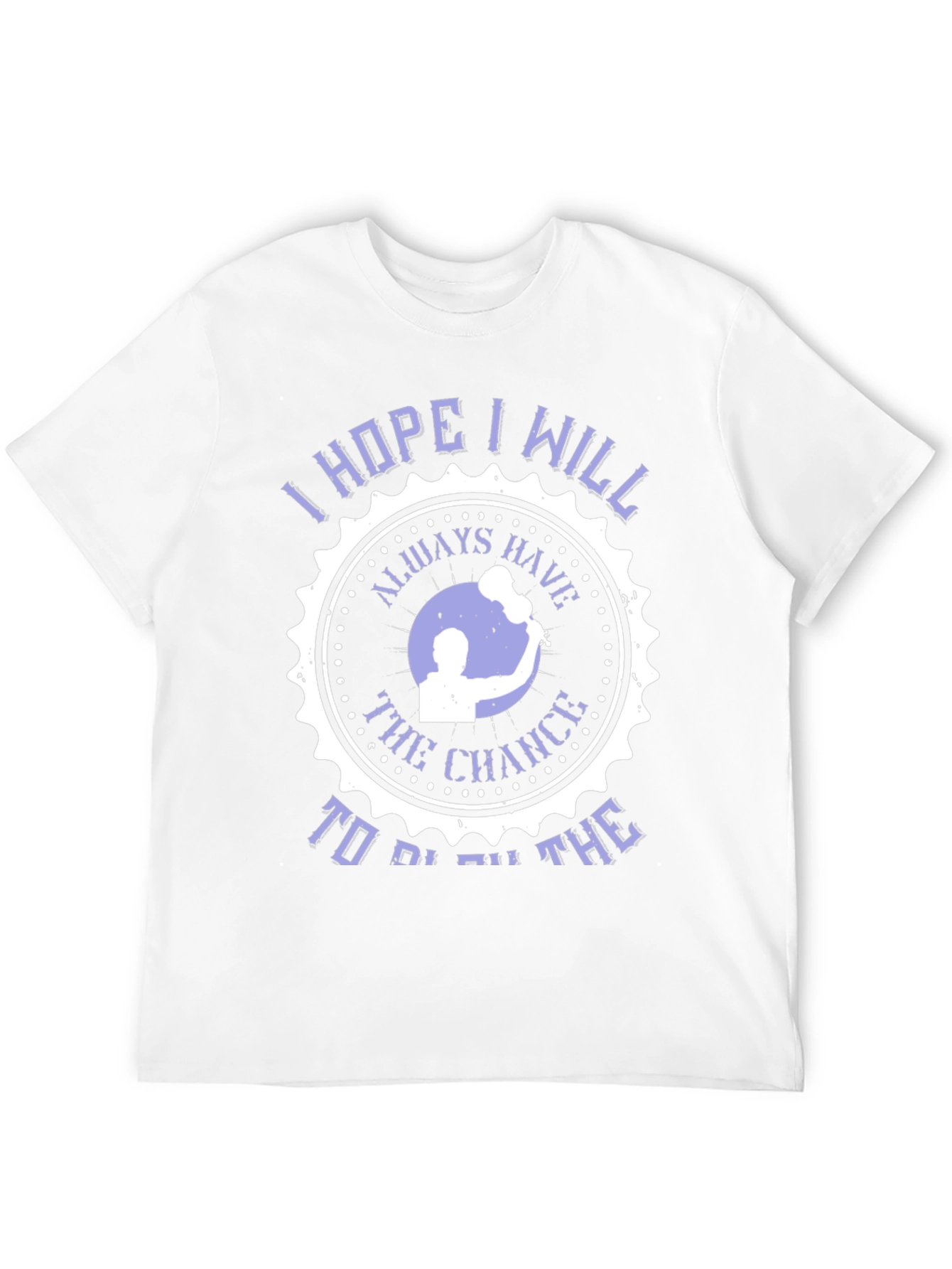 I Hope I Will Always Have The Chance T-Shirt