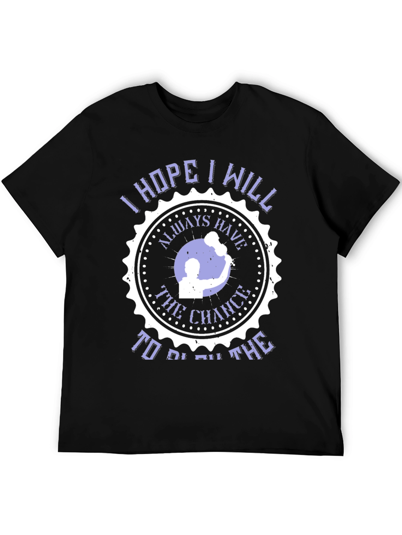 I Hope I Will Always Have The Chance T-Shirt