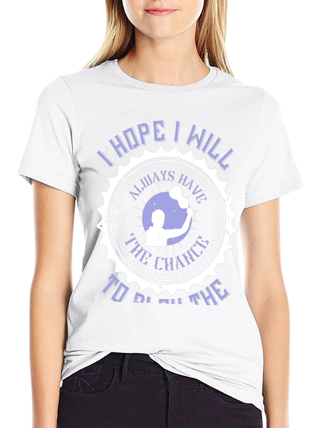 I Hope I Will Always Have The Chance T-Shirt